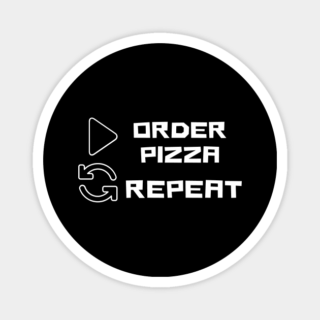 Order Pizza Black Replay Repeat Humor Silly Joke Cute Funny Gift Sarcastic Happy Fun Introvert Awkward Geek Hipster Smile Inspirational Motivational Birthday Present Magnet by EpsilonEridani